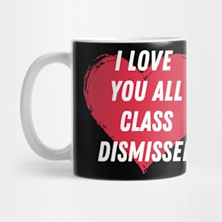 I love you all class dismissed Mug